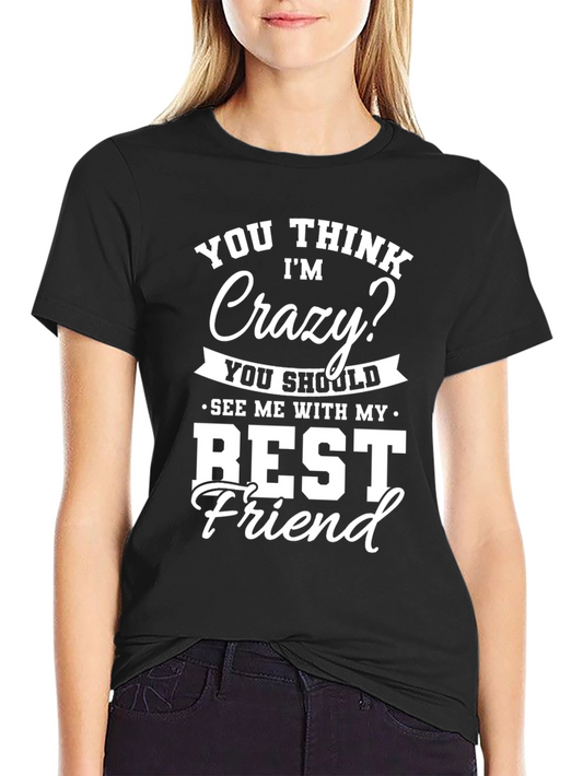 Crazy Best Friend T-Shirt - Funny Novelty Tee