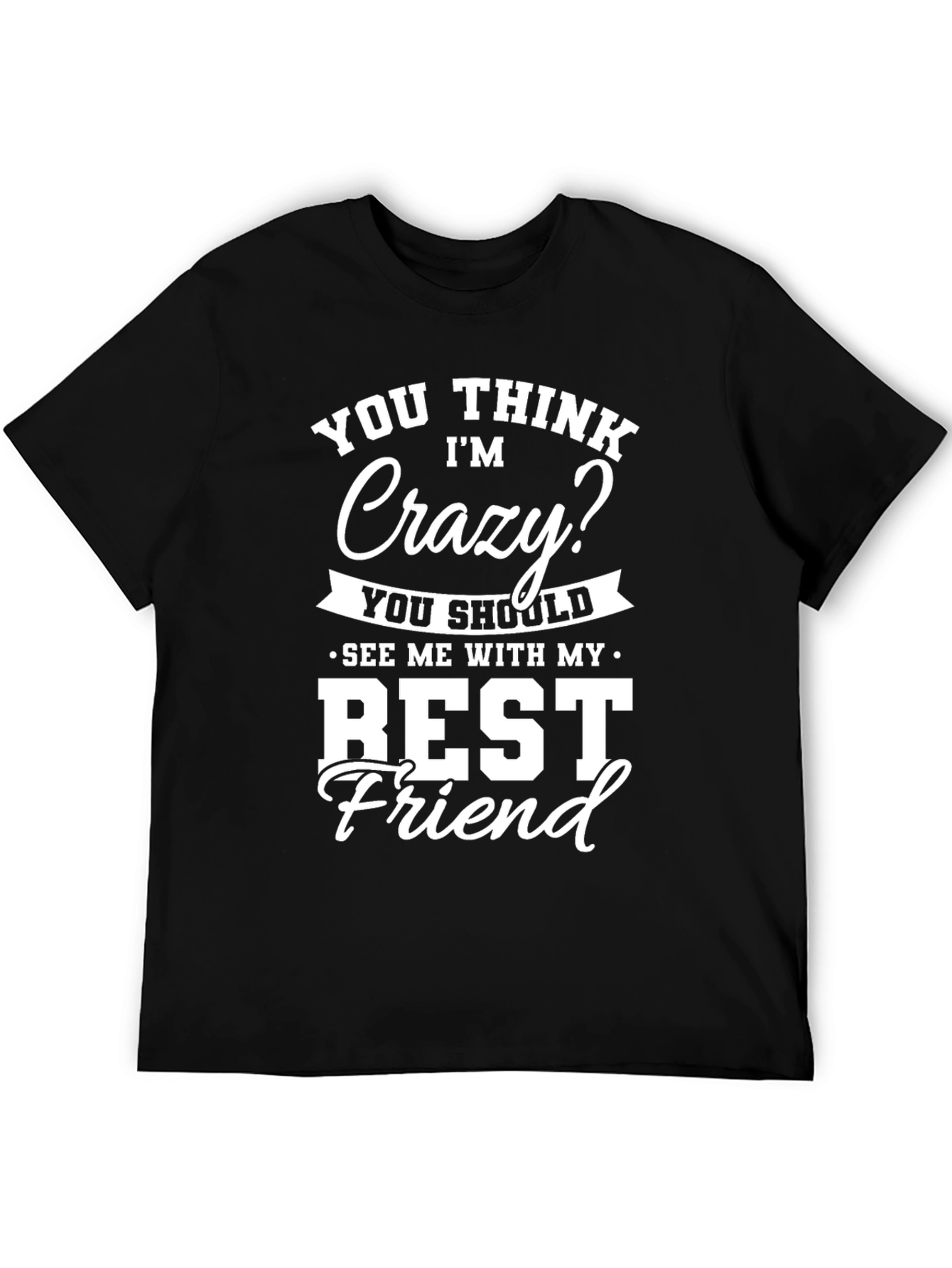 Crazy Best Friend T-Shirt - Funny Novelty Tee