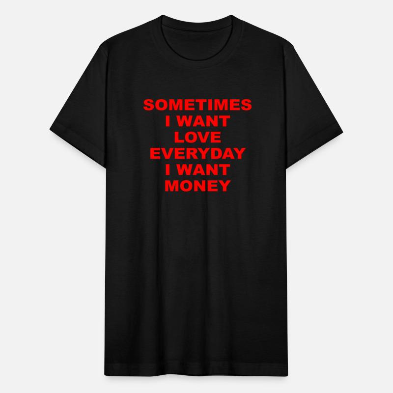 Sometimes I Want Love Everyday I Want Money