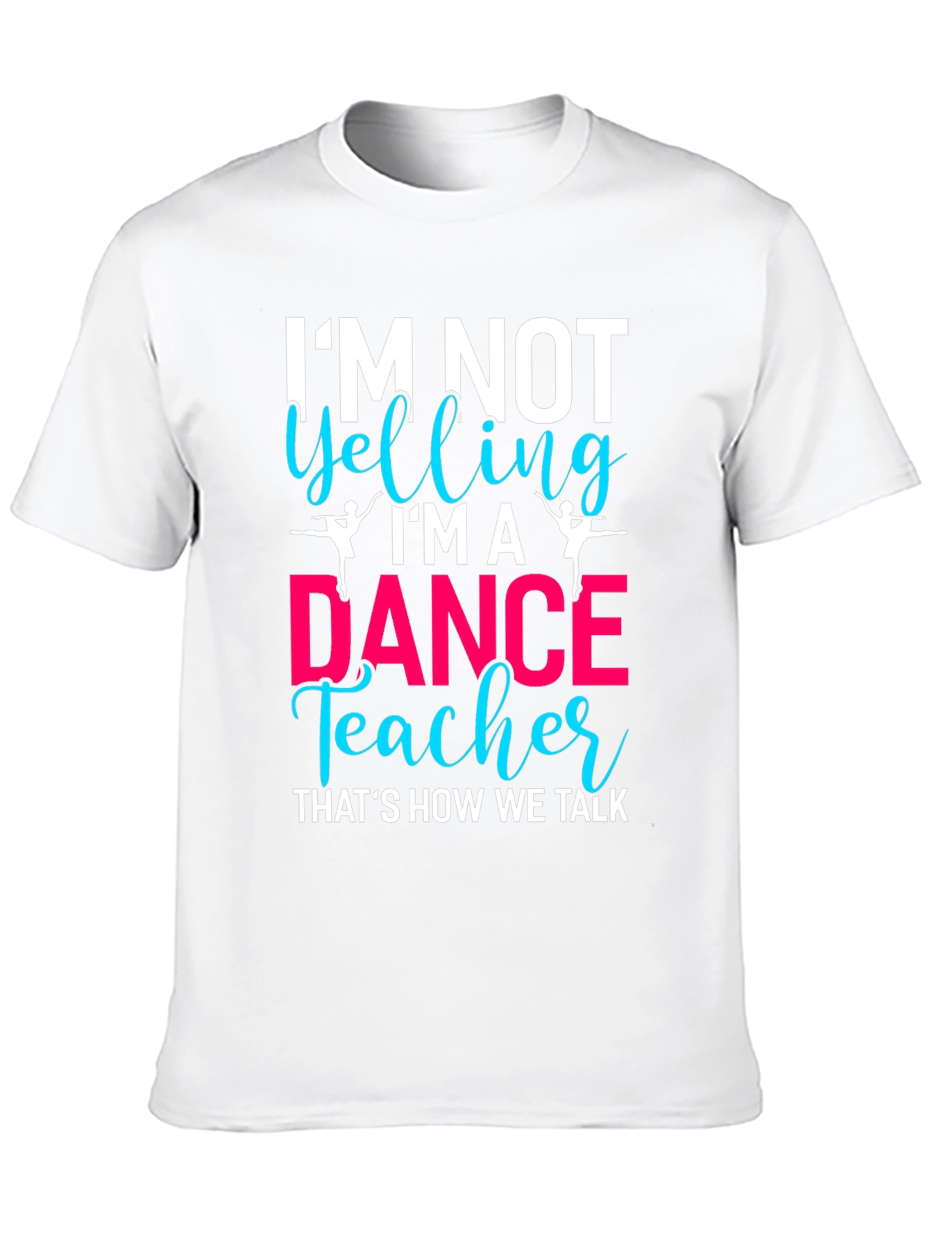 Dance Teacher T-Shirt - Im Not Yelling!