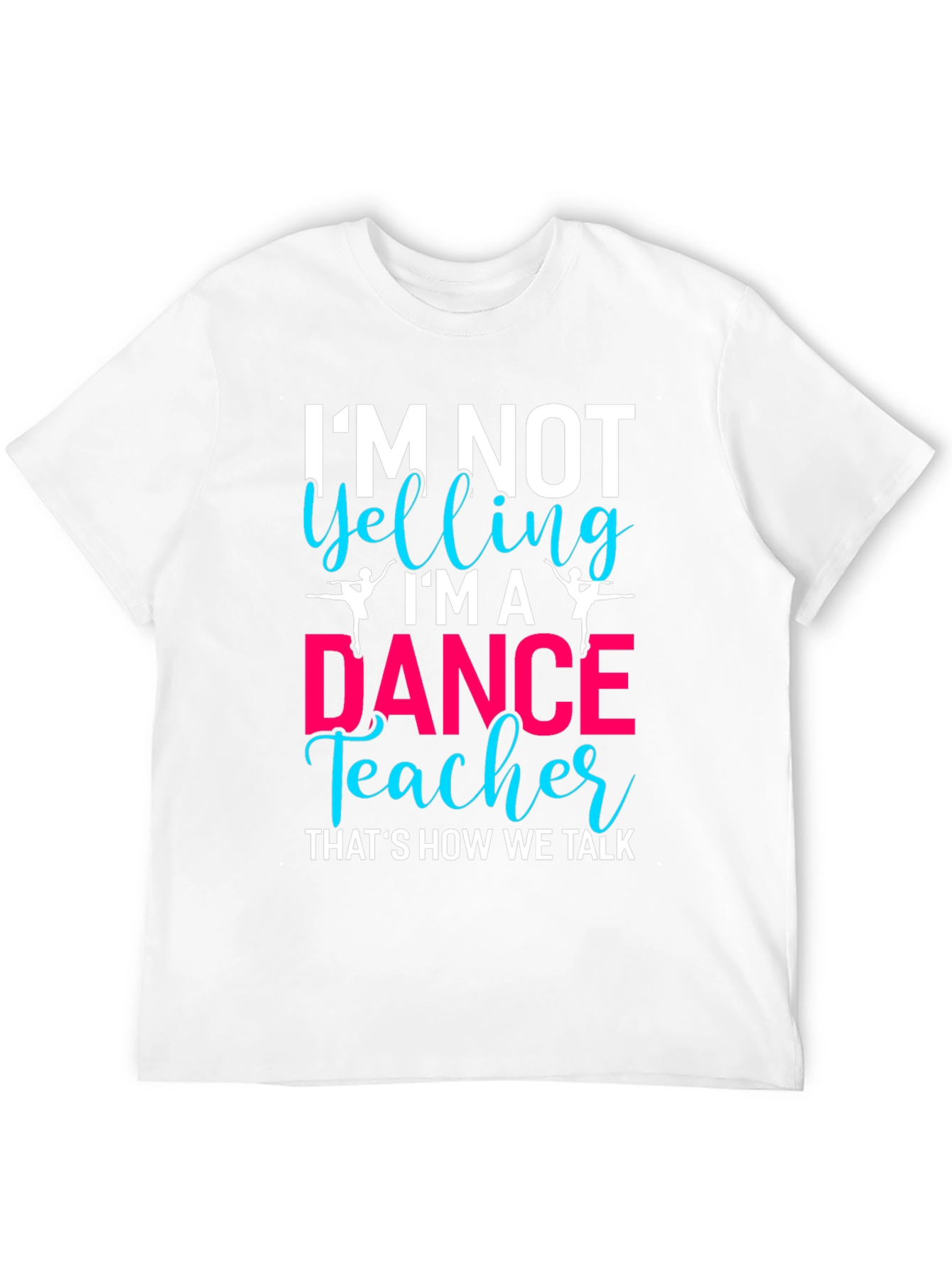 Dance Teacher T-Shirt - Im Not Yelling!