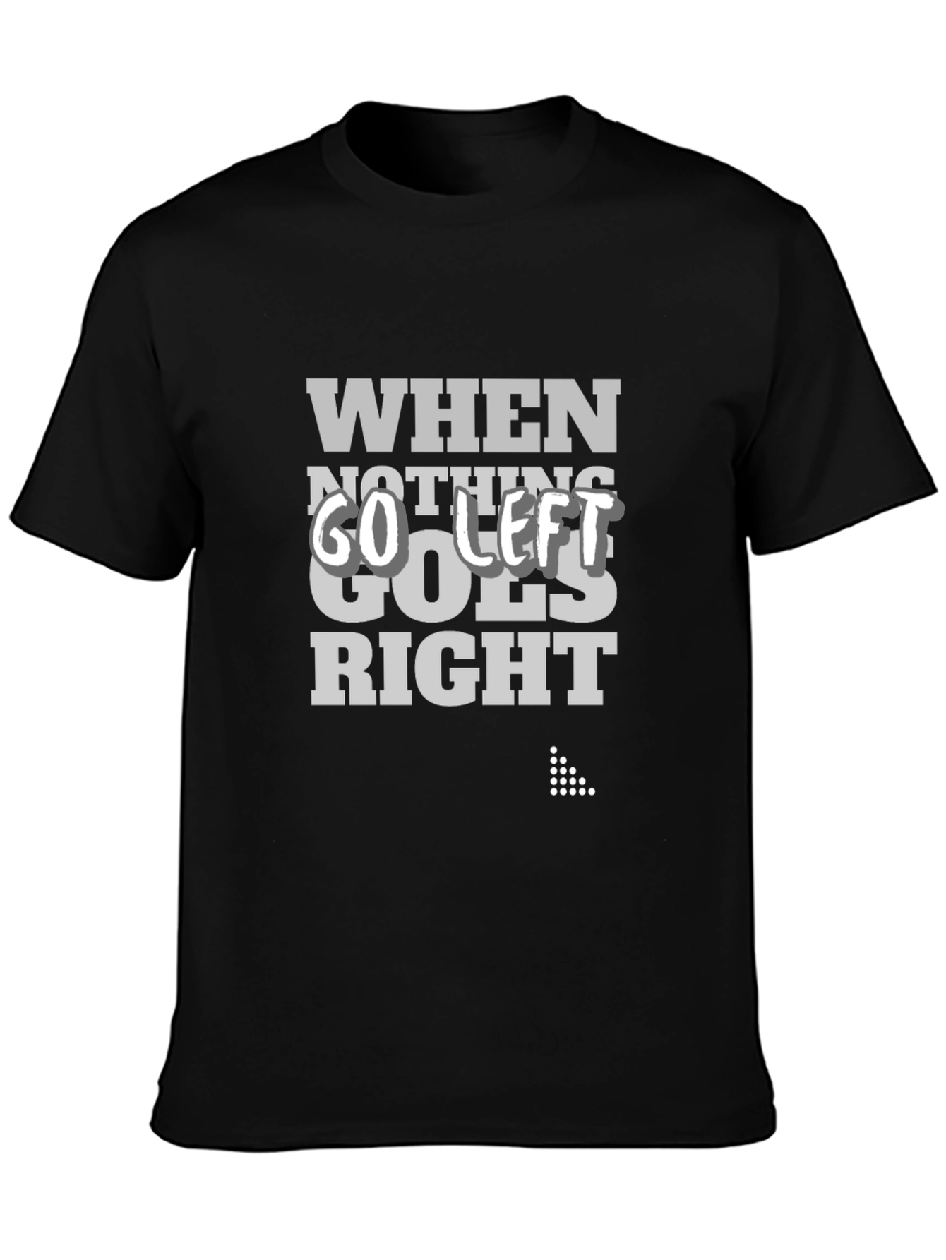 When Nothing Goes Right Go Left Graphic Tee