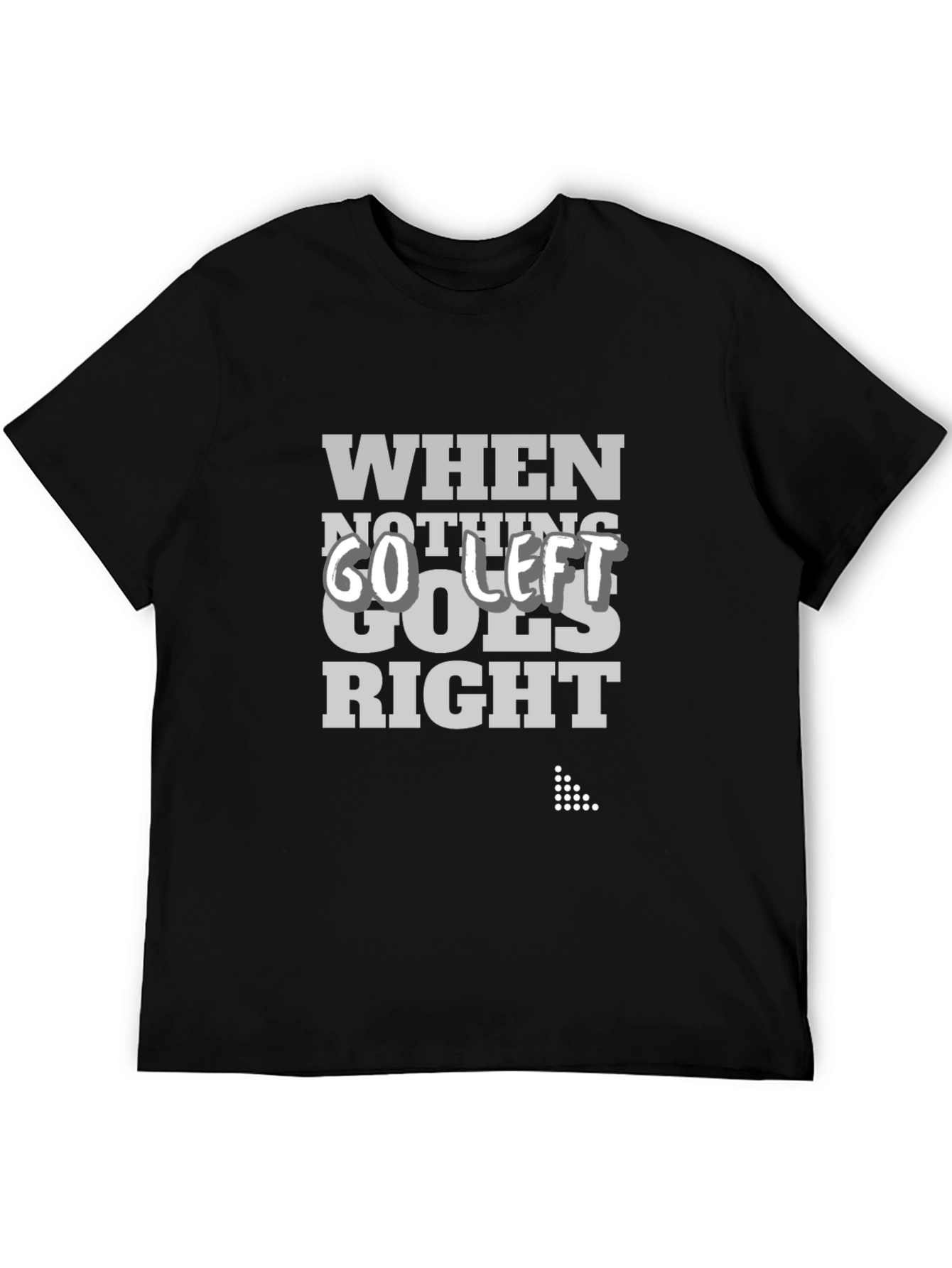 When Nothing Goes Right Go Left Graphic Tee