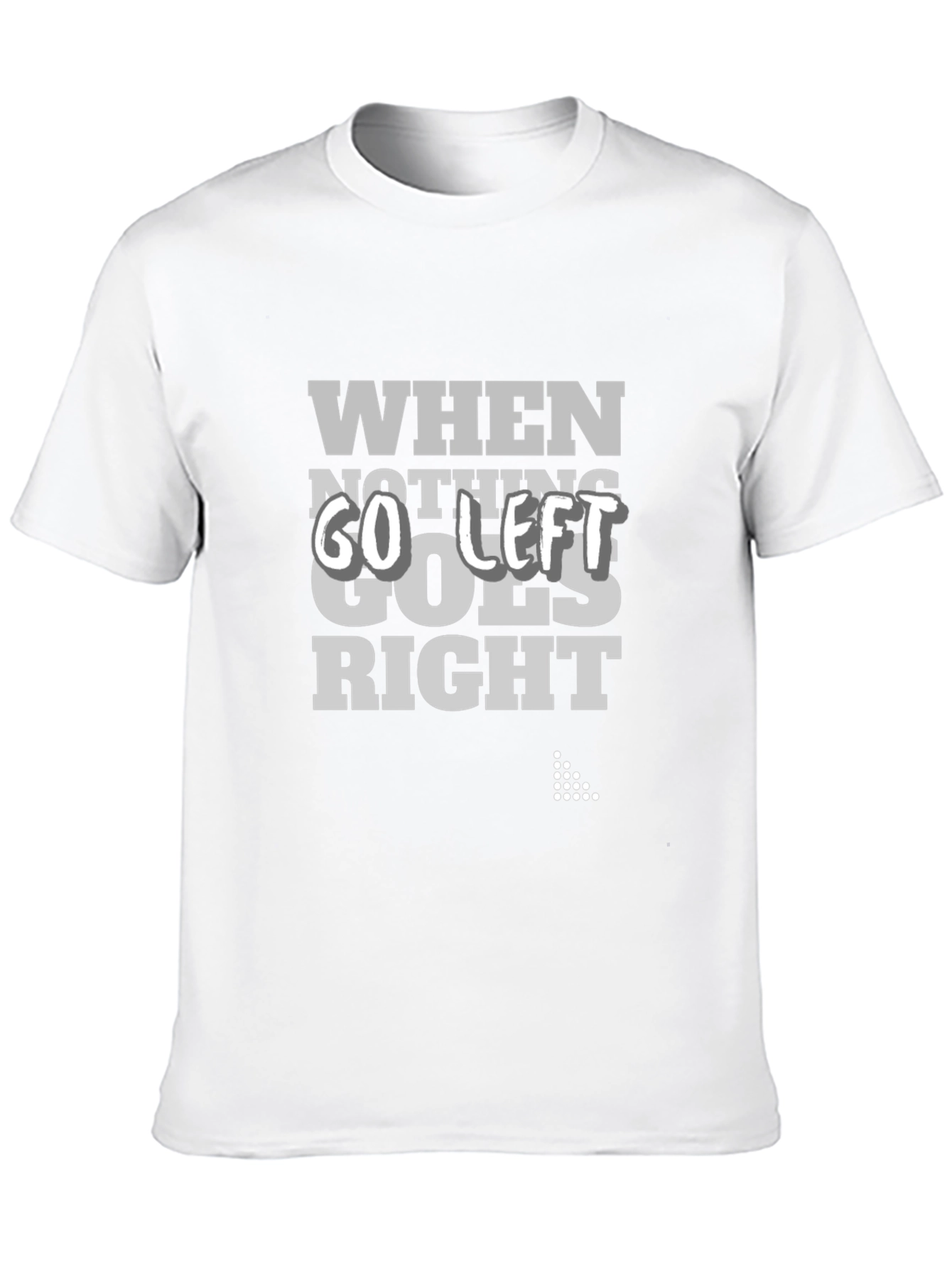 When Nothing Goes Right Go Left Graphic Tee