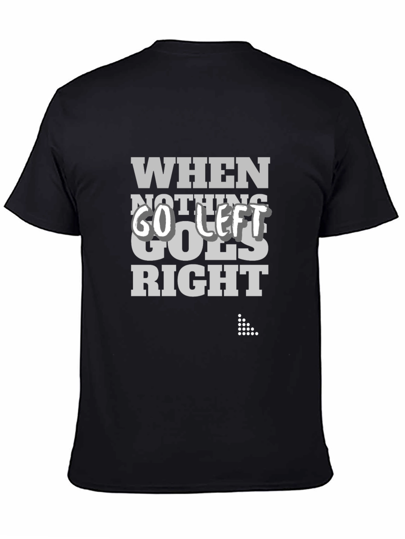 When Nothing Goes Right Go Left Graphic Tee