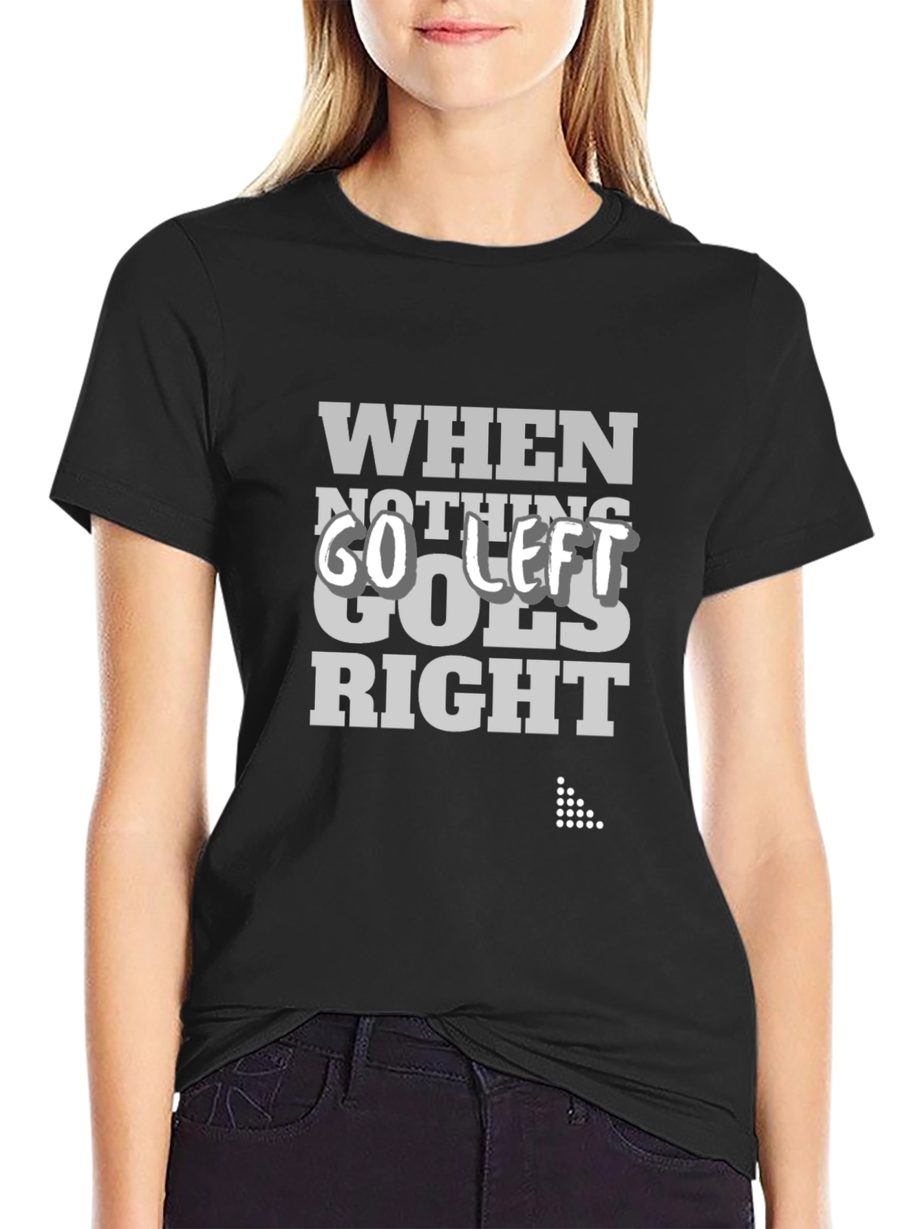 When Nothing Goes Right Go Left Graphic Tee