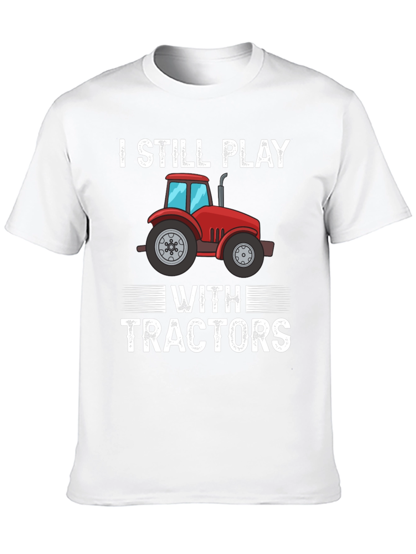 I Still Play With Tractors Graphic T-Shirt