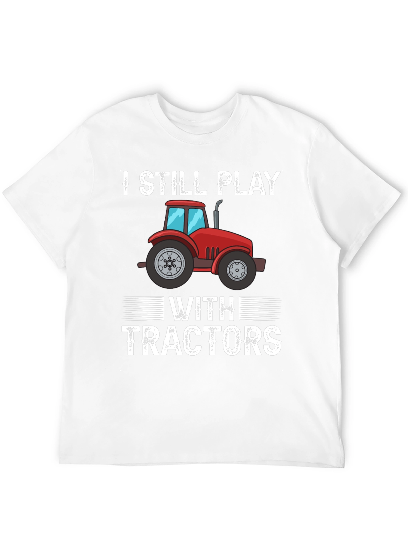 I Still Play With Tractors Graphic T-Shirt