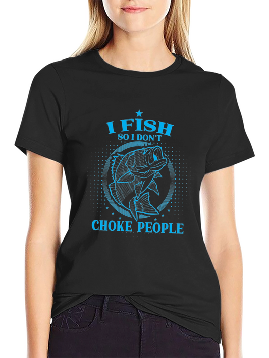 Funny Fishing T-Shirt - I Fish So I Dont Choke People