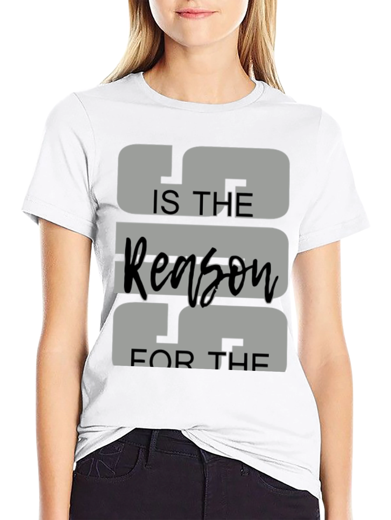 IS THE Reason FOR THE Graphic Tee