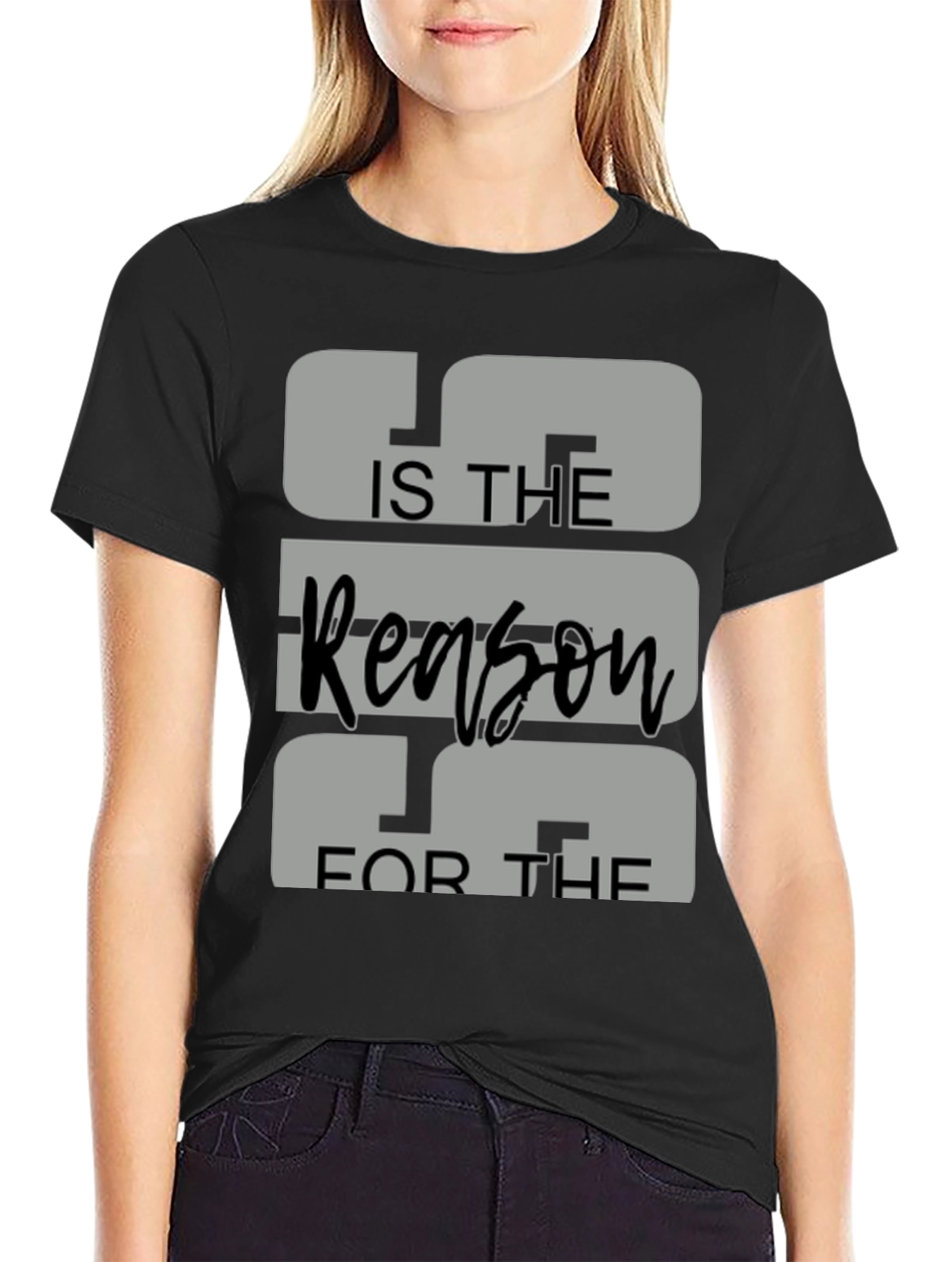 IS THE Reason FOR THE Graphic Tee