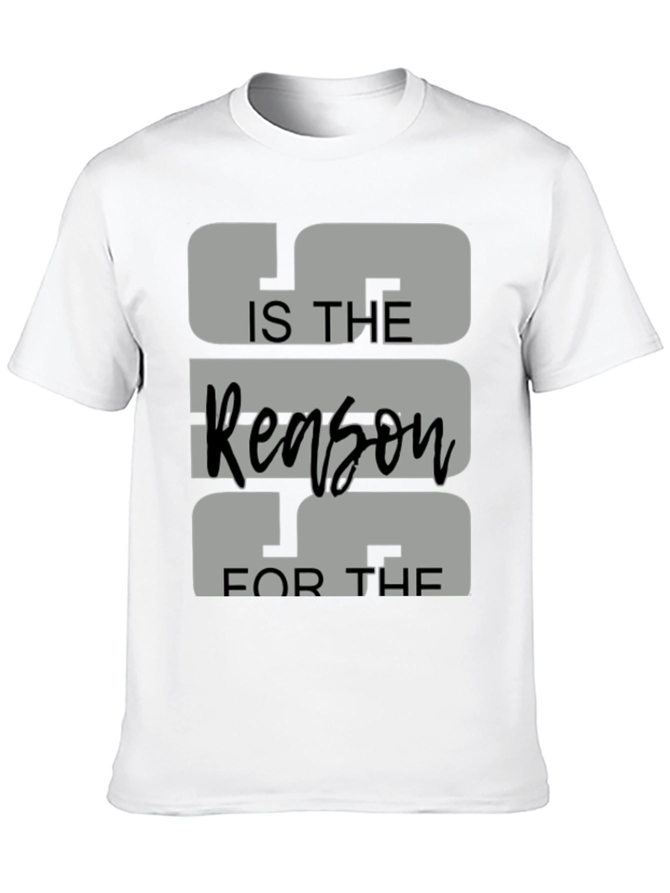 IS THE Reason FOR THE Graphic Tee