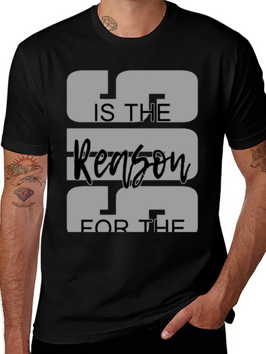IS THE Reason FOR THE Graphic Tee