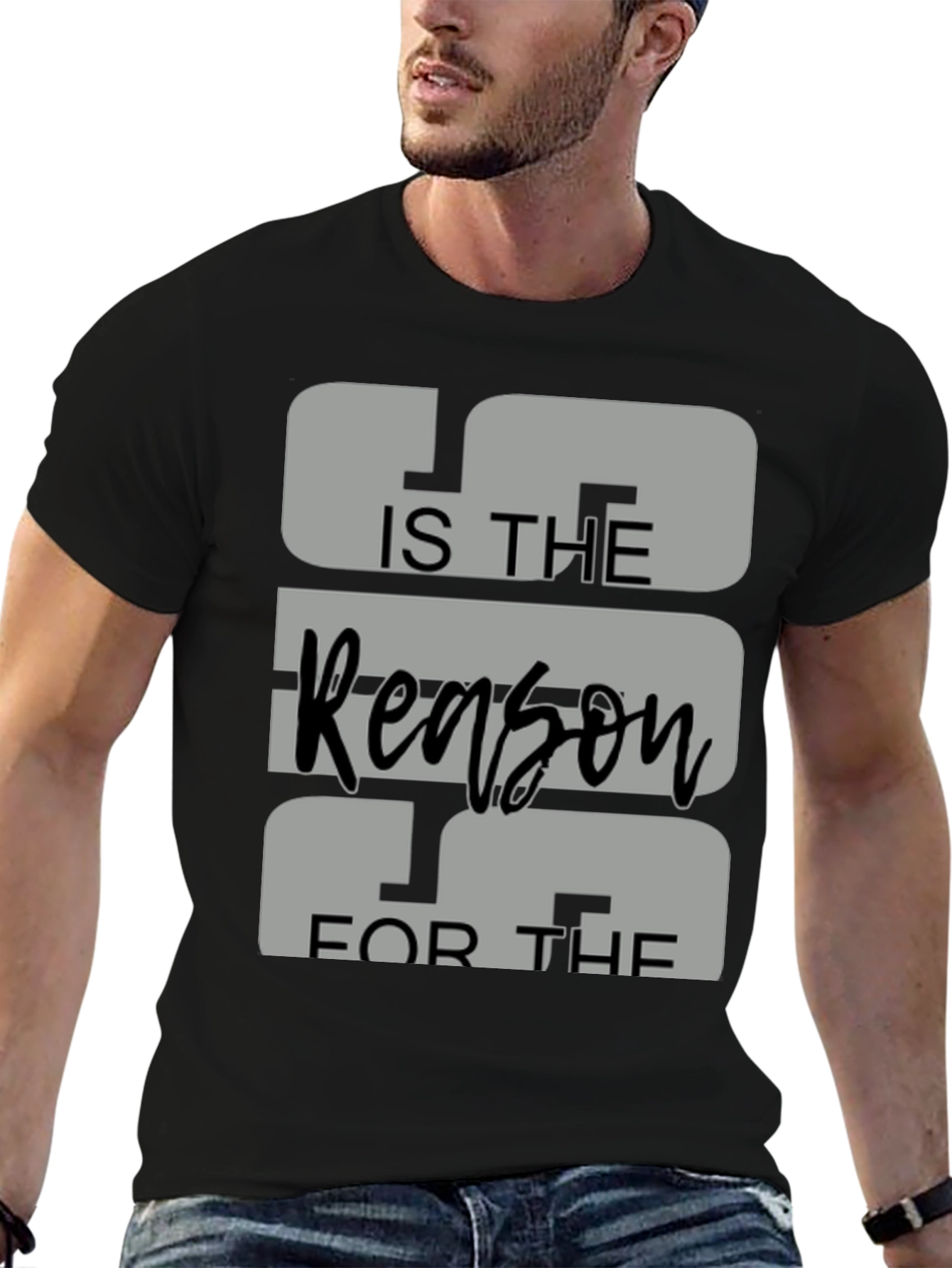 IS THE Reason FOR THE Graphic Tee