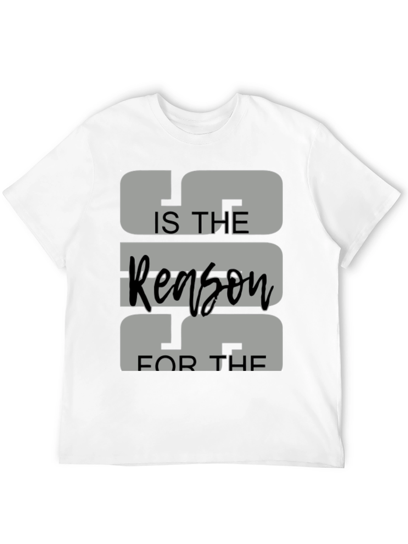 IS THE Reason FOR THE Graphic Tee