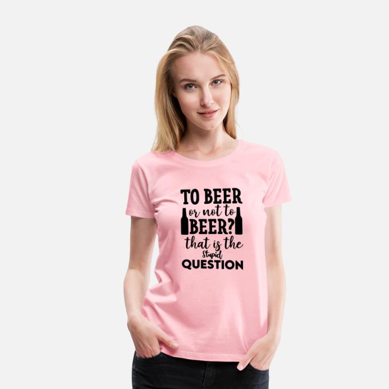 To Beer Or Not To Beer That Is The Stupid Question