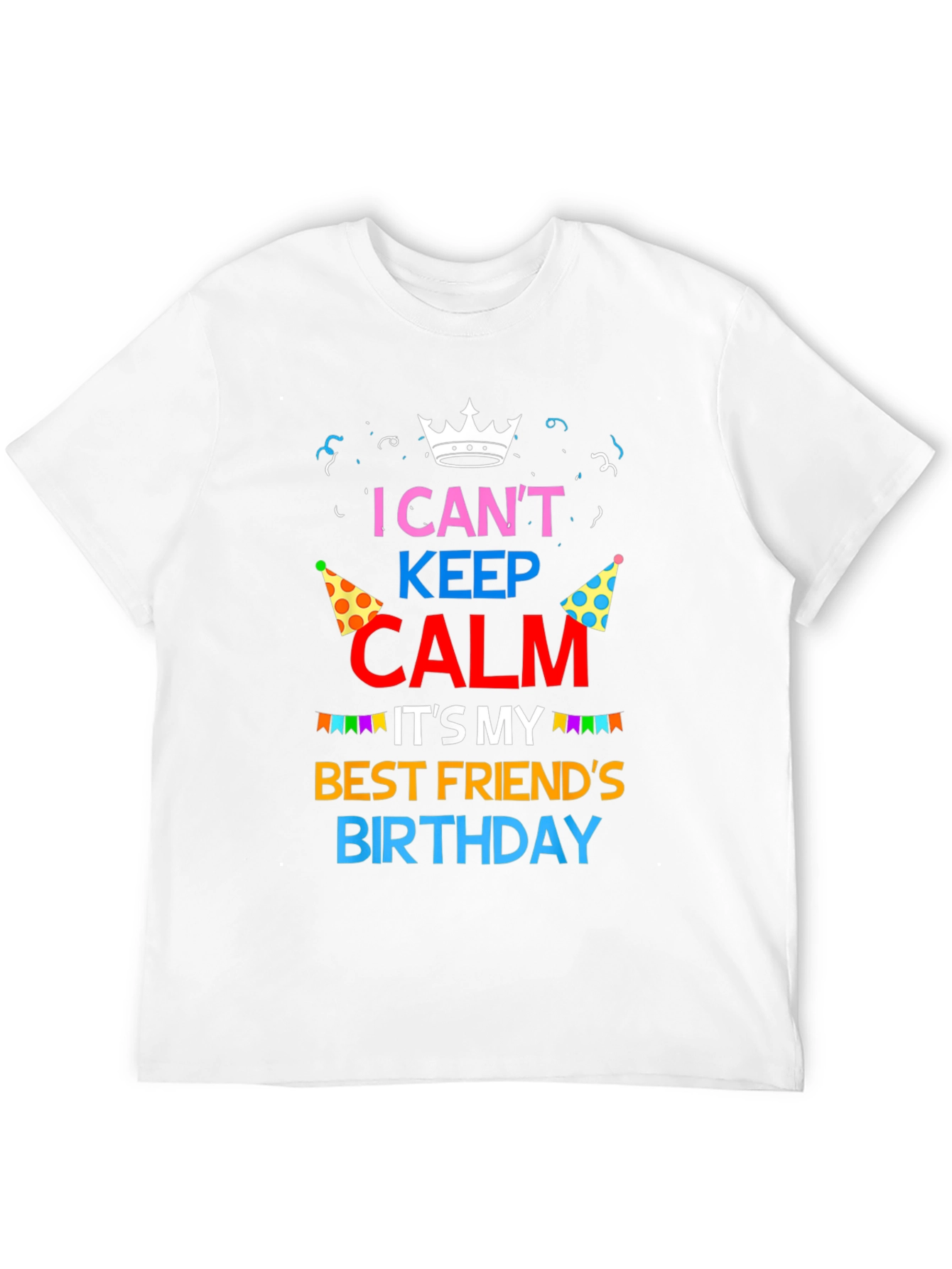 I Cant Keep Calm Best Friend Birthday T-Shirt