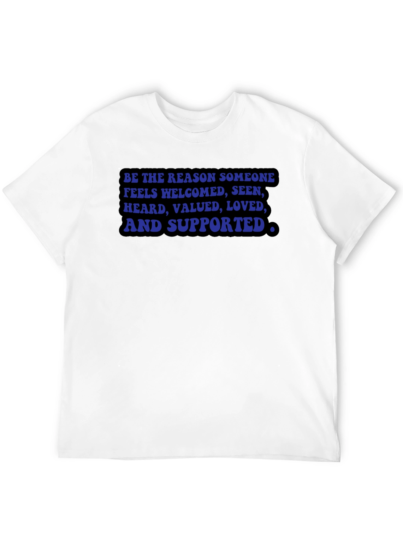 Be the Reason T-Shirt: Welcomed Seen Valued Loved
