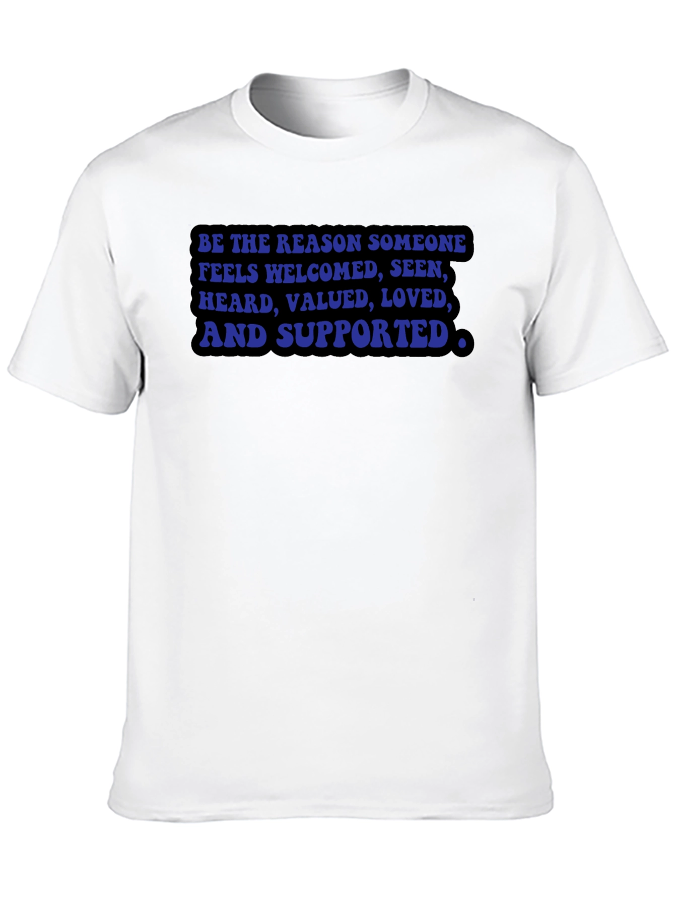 Be the Reason T-Shirt: Welcomed Seen Valued Loved