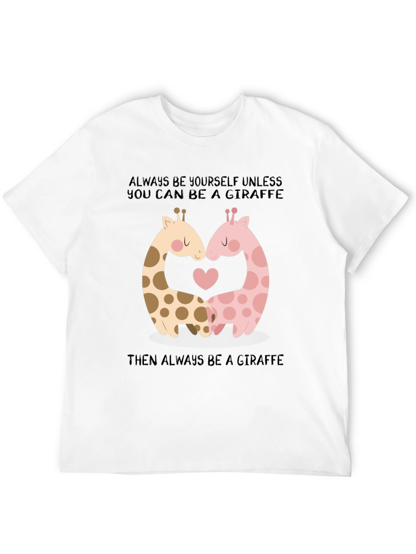 Giraffe Love T-Shirt: Always Be Yourself