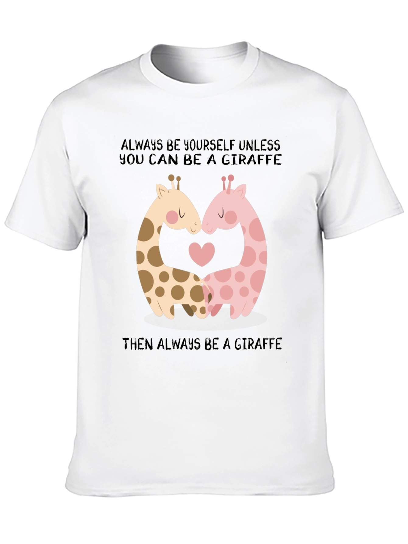 Giraffe Love T-Shirt: Always Be Yourself