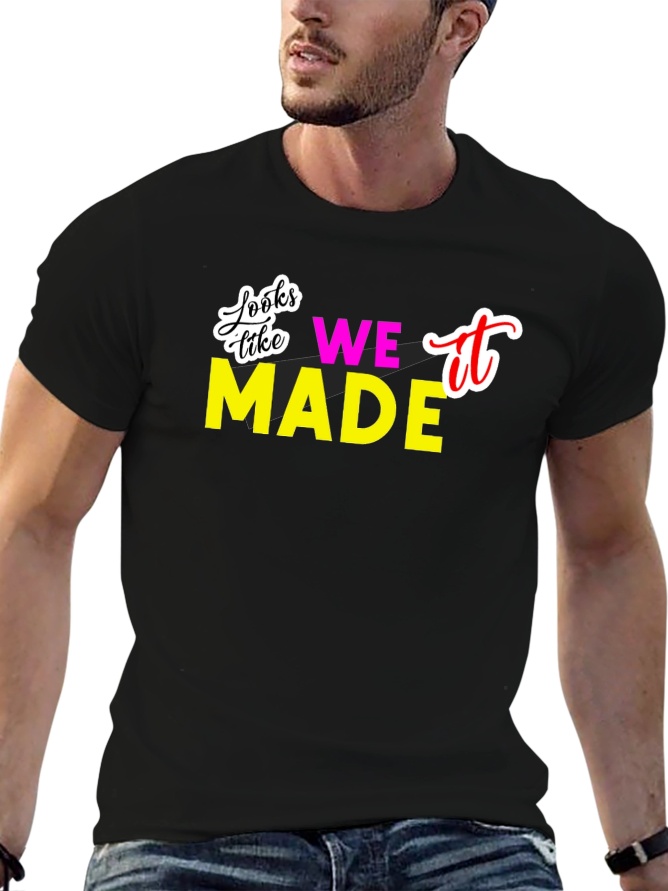 Looks Like We Made It T-Shirt
