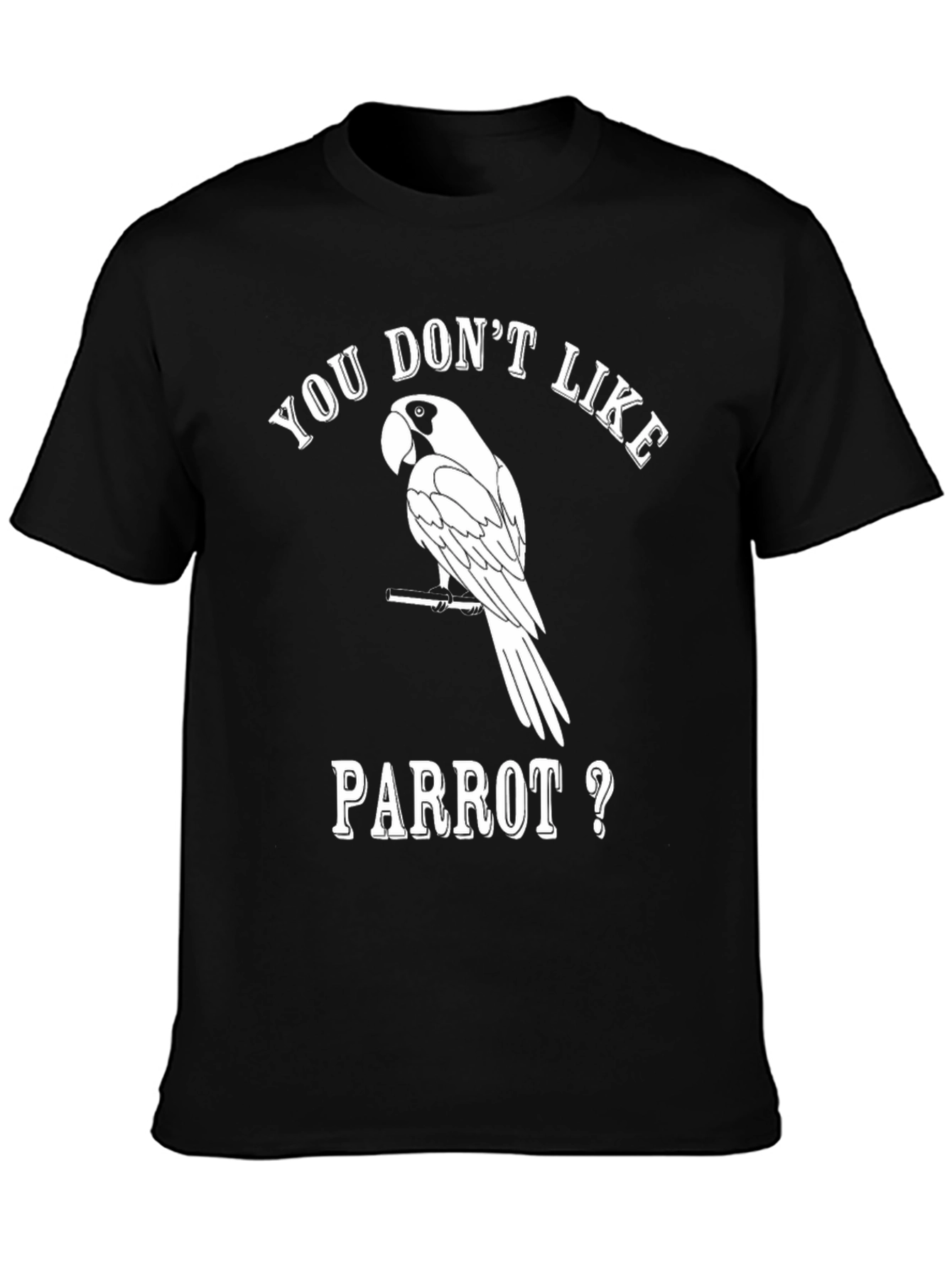 Funny Parrot Lover T-Shirt - You Dont Like Parrot?