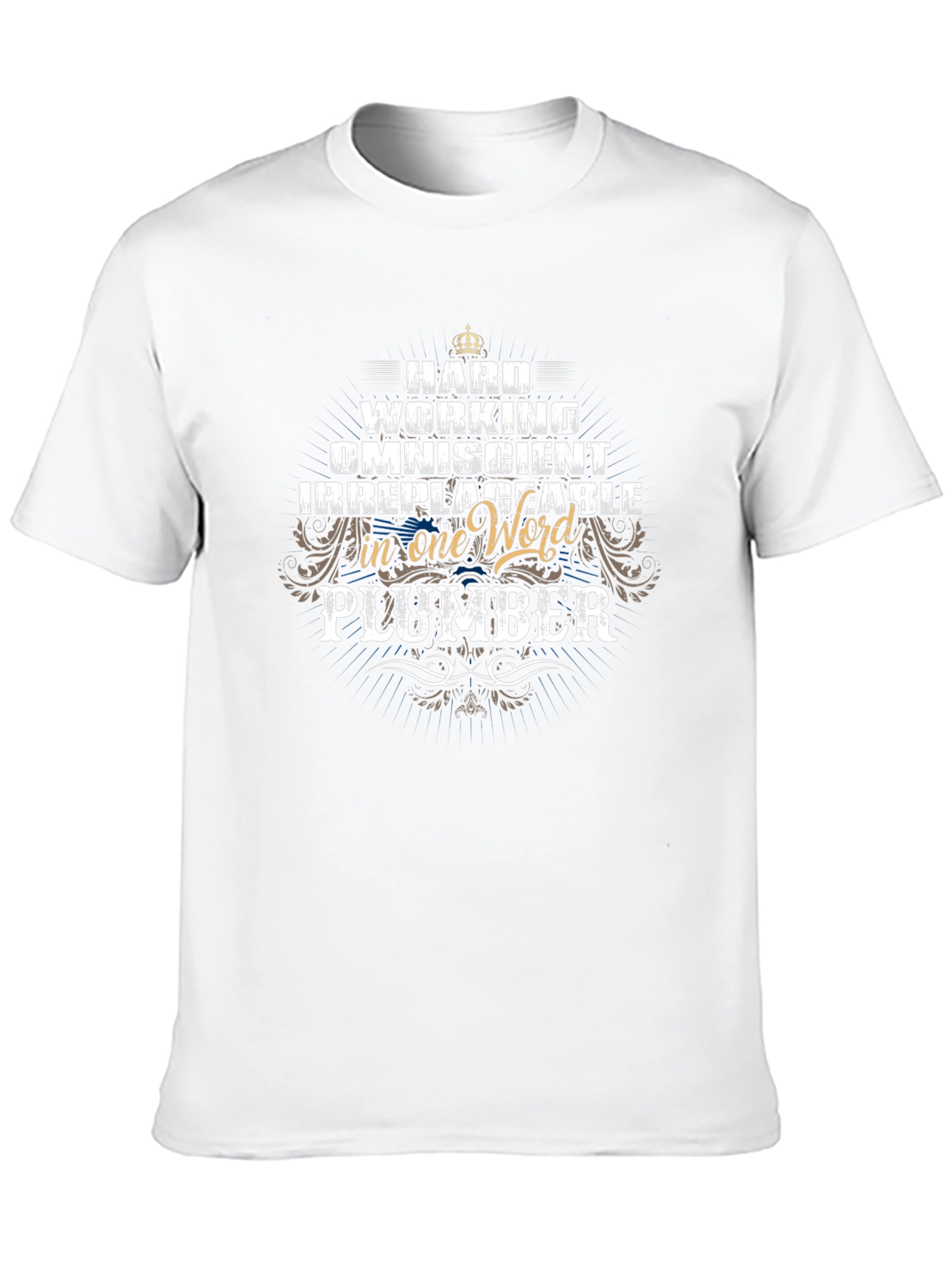 Hard Working Plumber T-Shirt - Omniscient & Irreplaceable