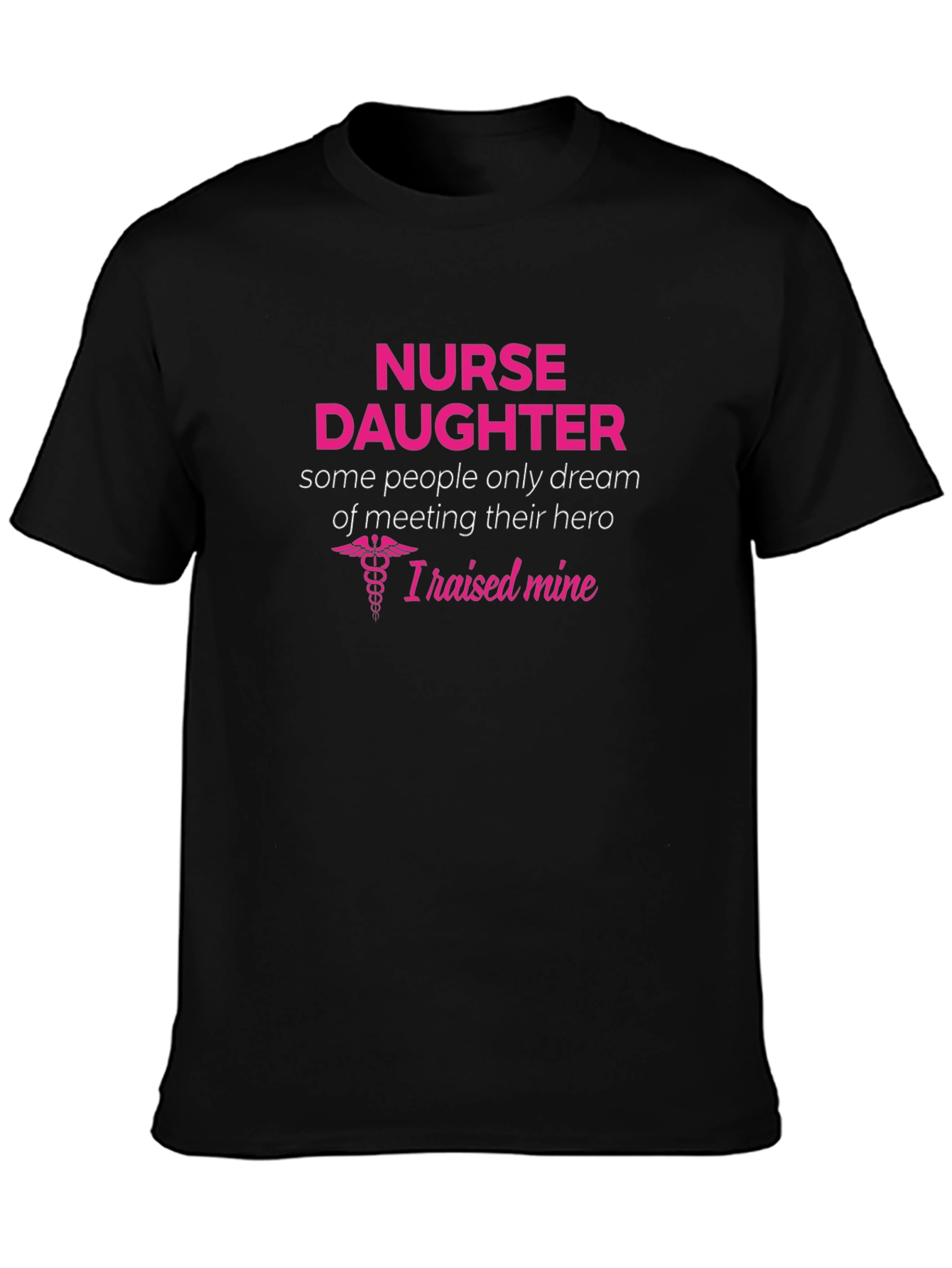Nurse Daughter T-Shirt - I Raised My Hero