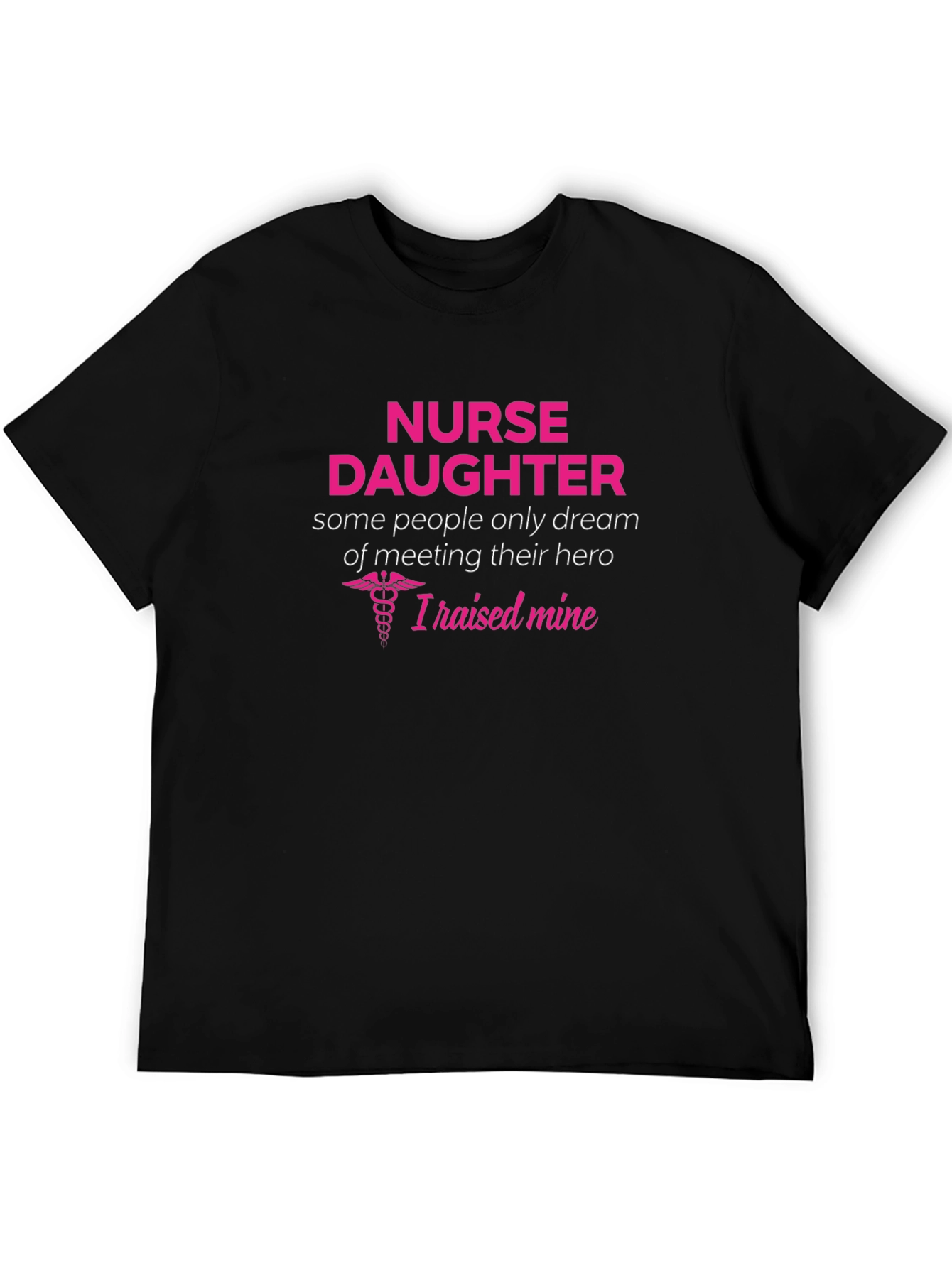 Nurse Daughter T-Shirt - I Raised My Hero