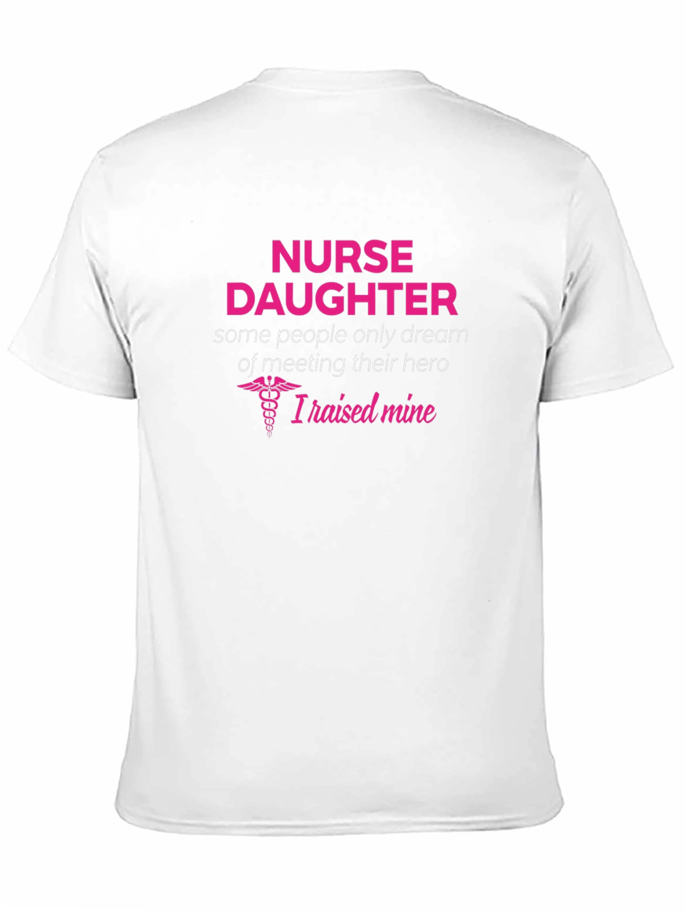 Nurse Daughter T-Shirt - I Raised My Hero