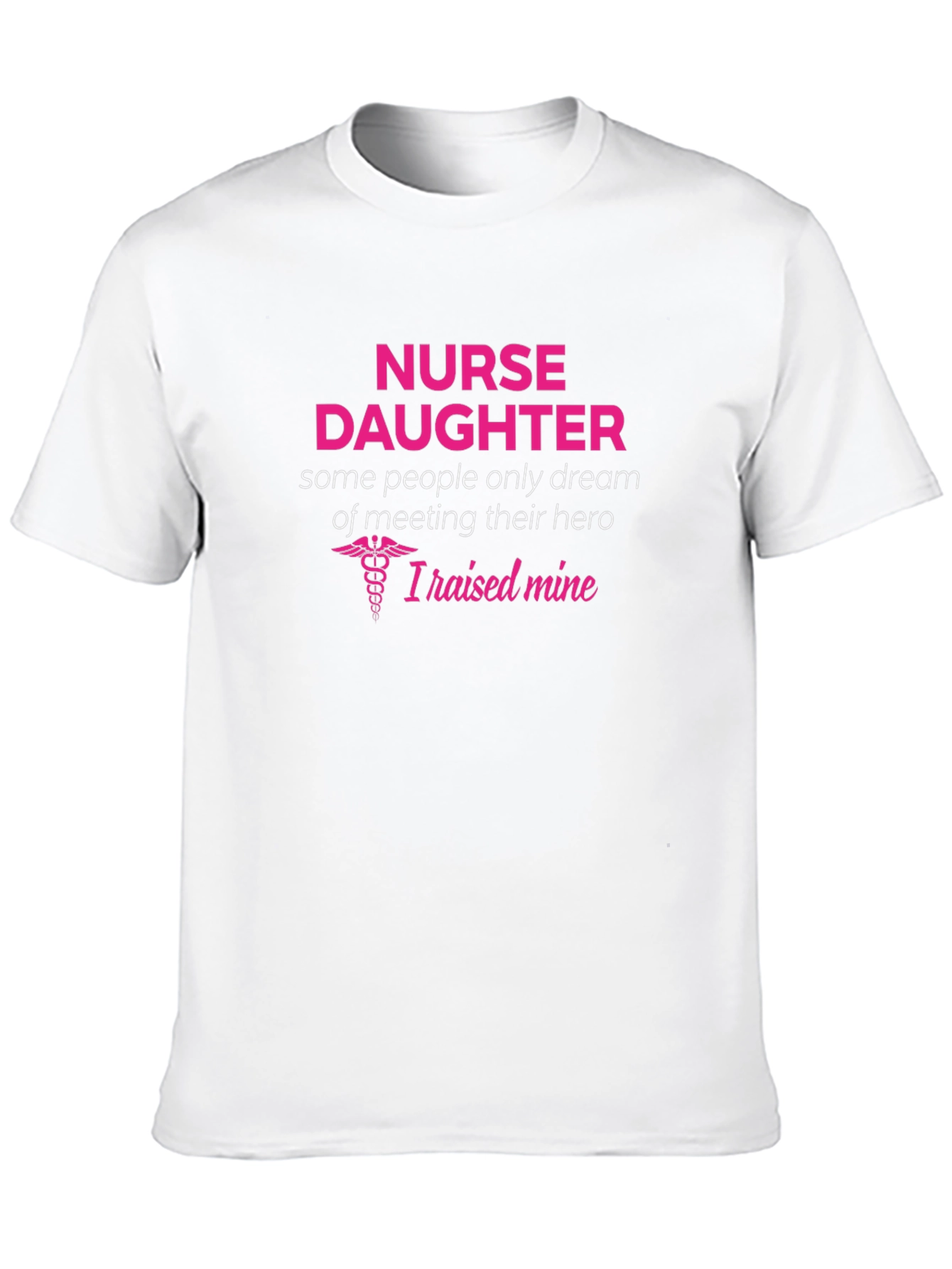Nurse Daughter T-Shirt - I Raised My Hero