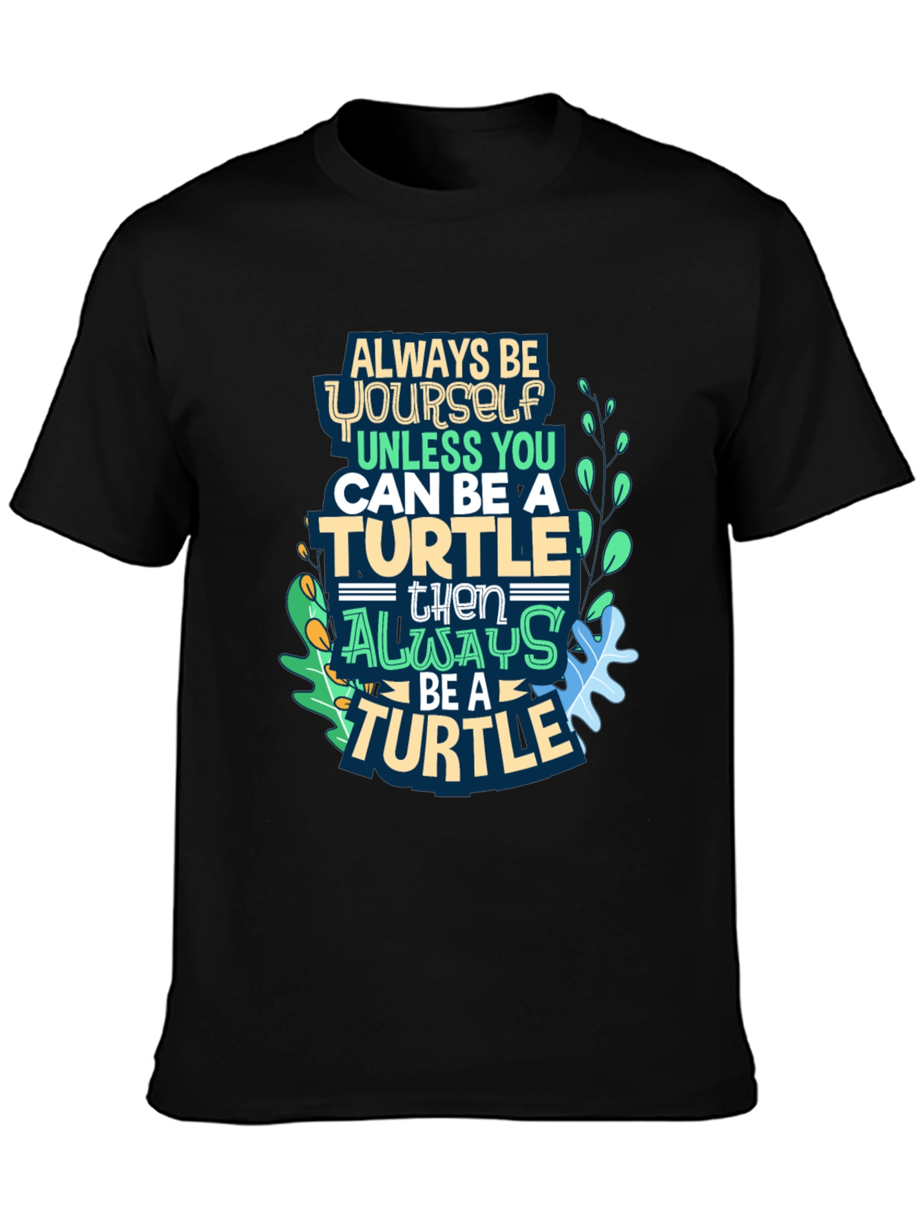 Always Be a Turtle T-Shirt - Novelty Graphic Tee