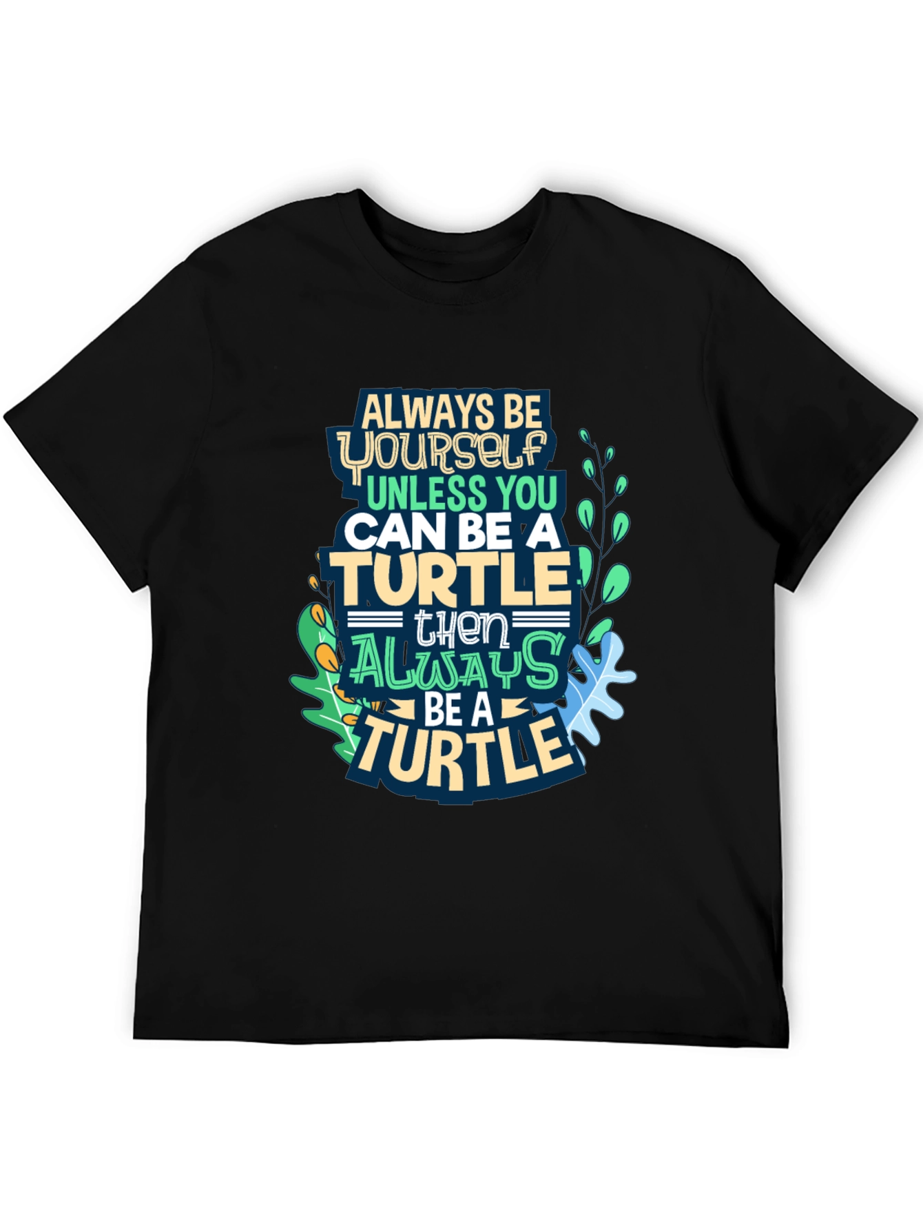 Always Be a Turtle T-Shirt - Novelty Graphic Tee