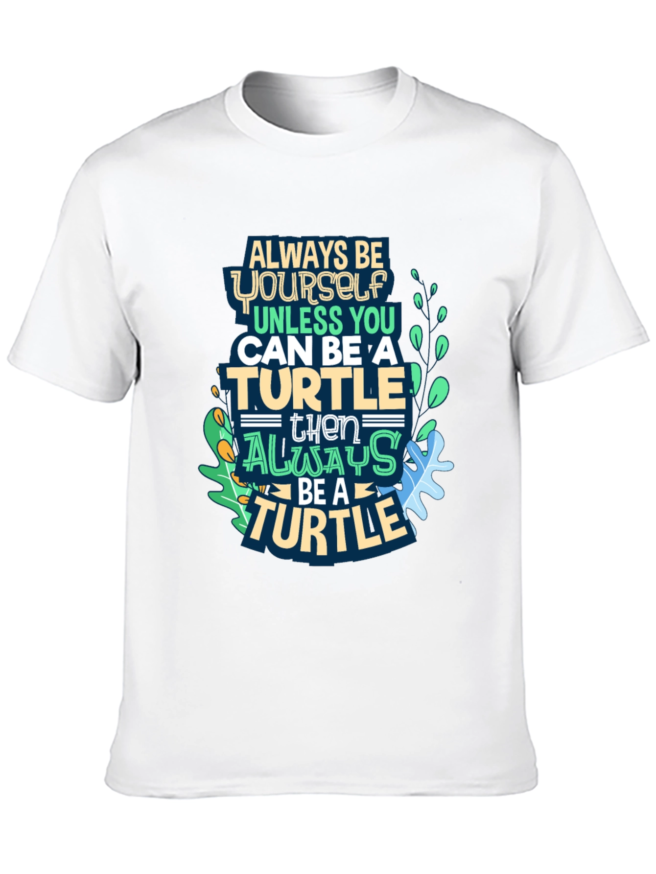 Always Be a Turtle T-Shirt - Novelty Graphic Tee