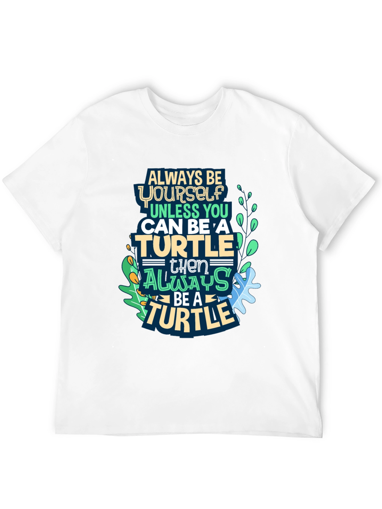 Always Be a Turtle T-Shirt - Novelty Graphic Tee