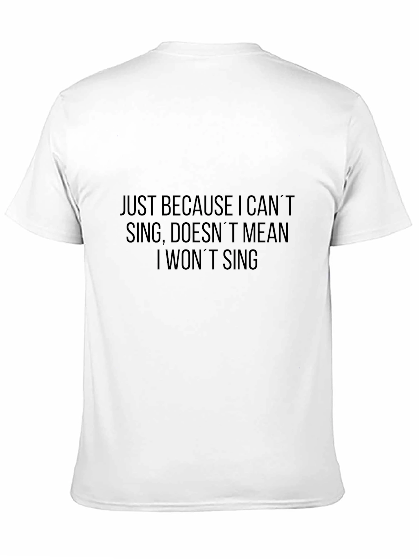 Just Because I Cant Sing Mens T-Shirt