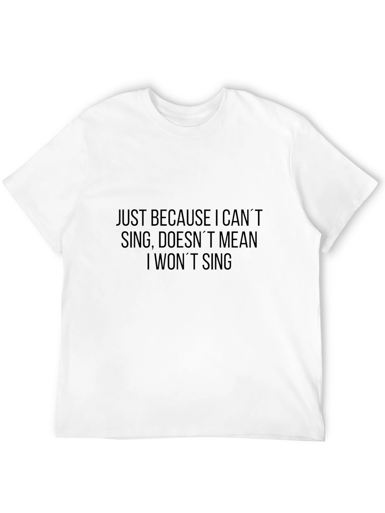 Just Because I Cant Sing Mens T-Shirt