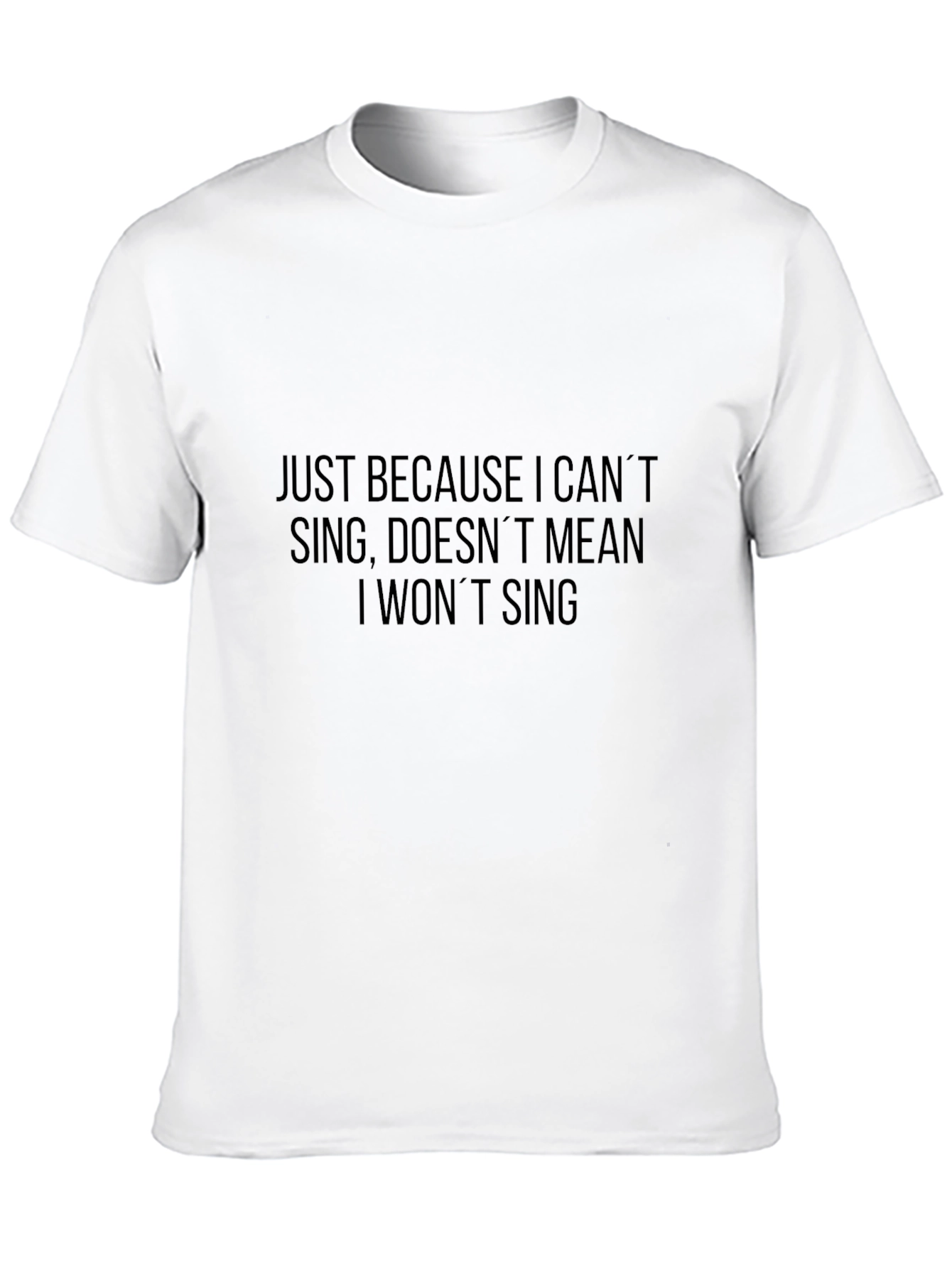 Just Because I Cant Sing Mens T-Shirt