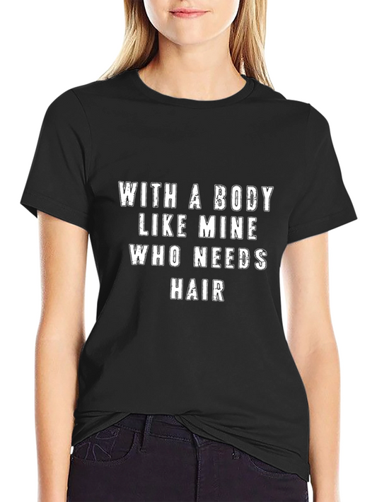 Funny Bald Mans T-Shirt - Body Like Mine Who Needs Hair?