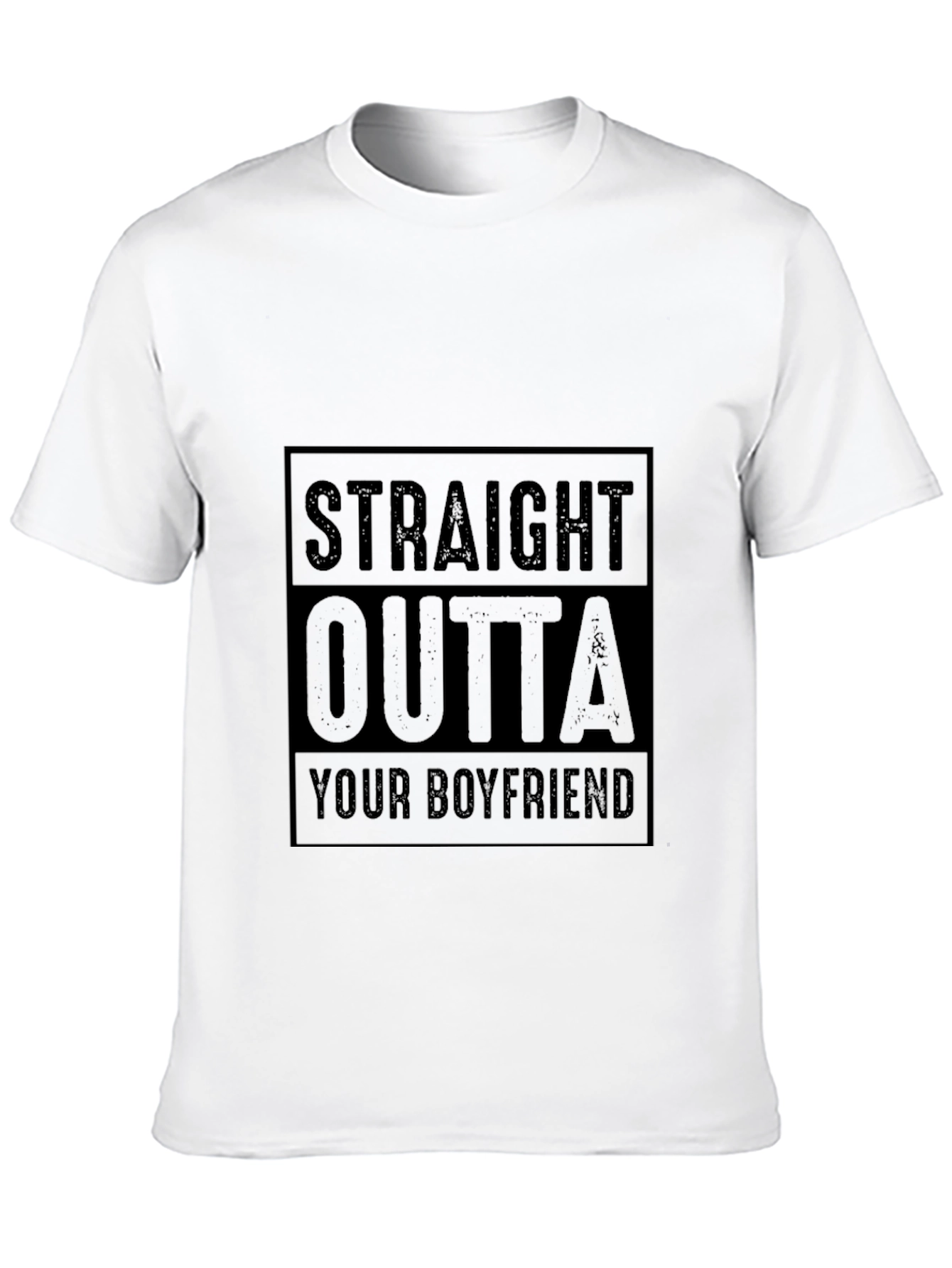 Straight Outta Your Boyfriend T-Shirt Funny Graphic Tee