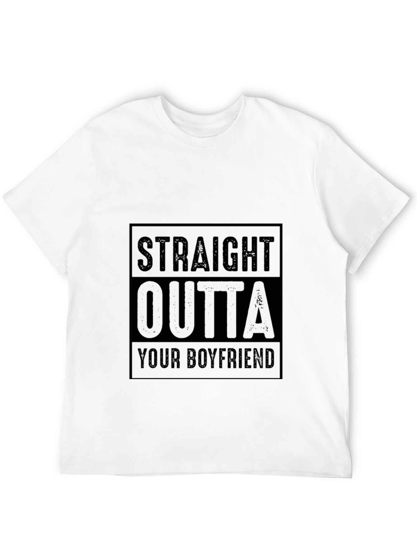 Straight Outta Your Boyfriend T-Shirt Funny Graphic Tee