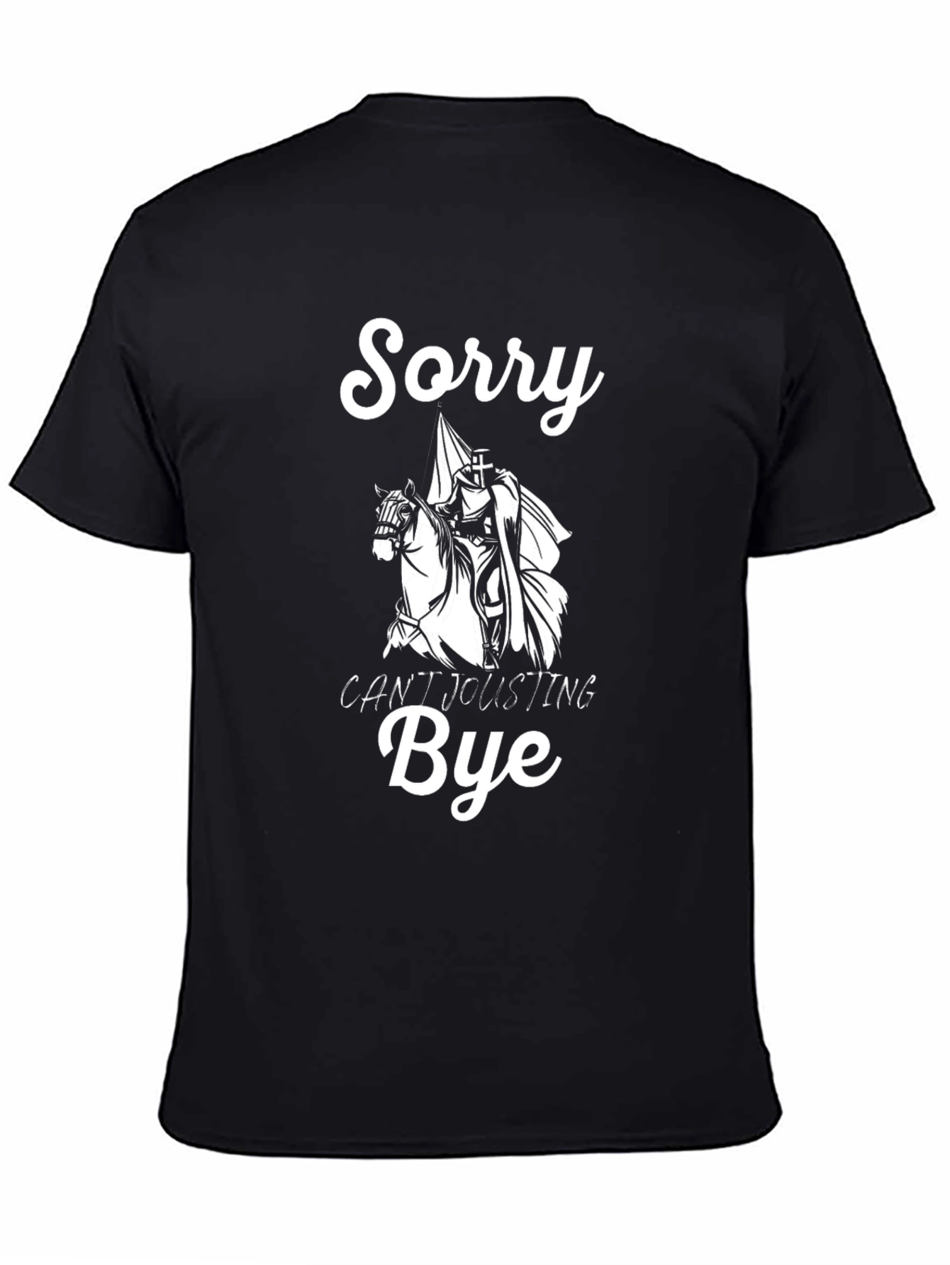 Sorry Cant Jousting Bye Black T-Shirt