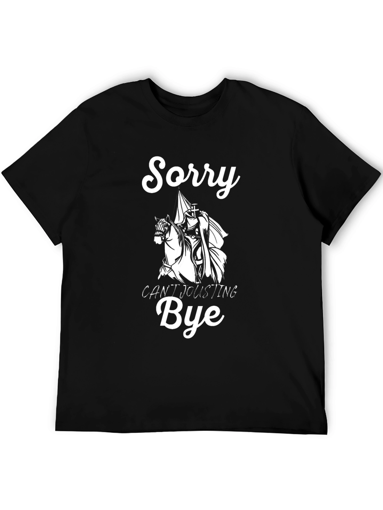 Sorry Cant Jousting Bye Black T-Shirt