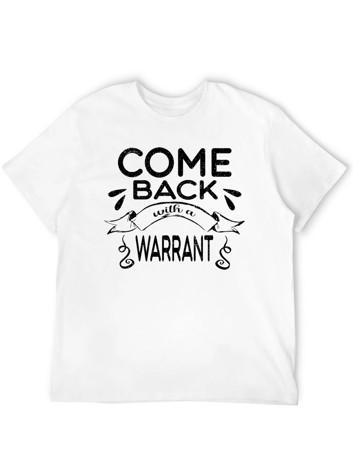 Come Back With A Warrant T-Shirt