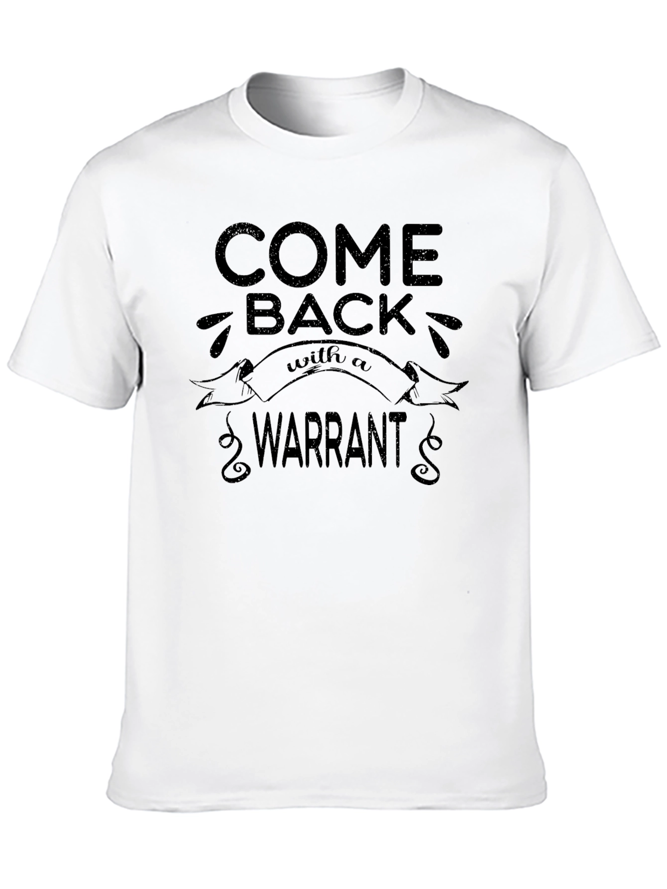 Come Back With A Warrant T-Shirt