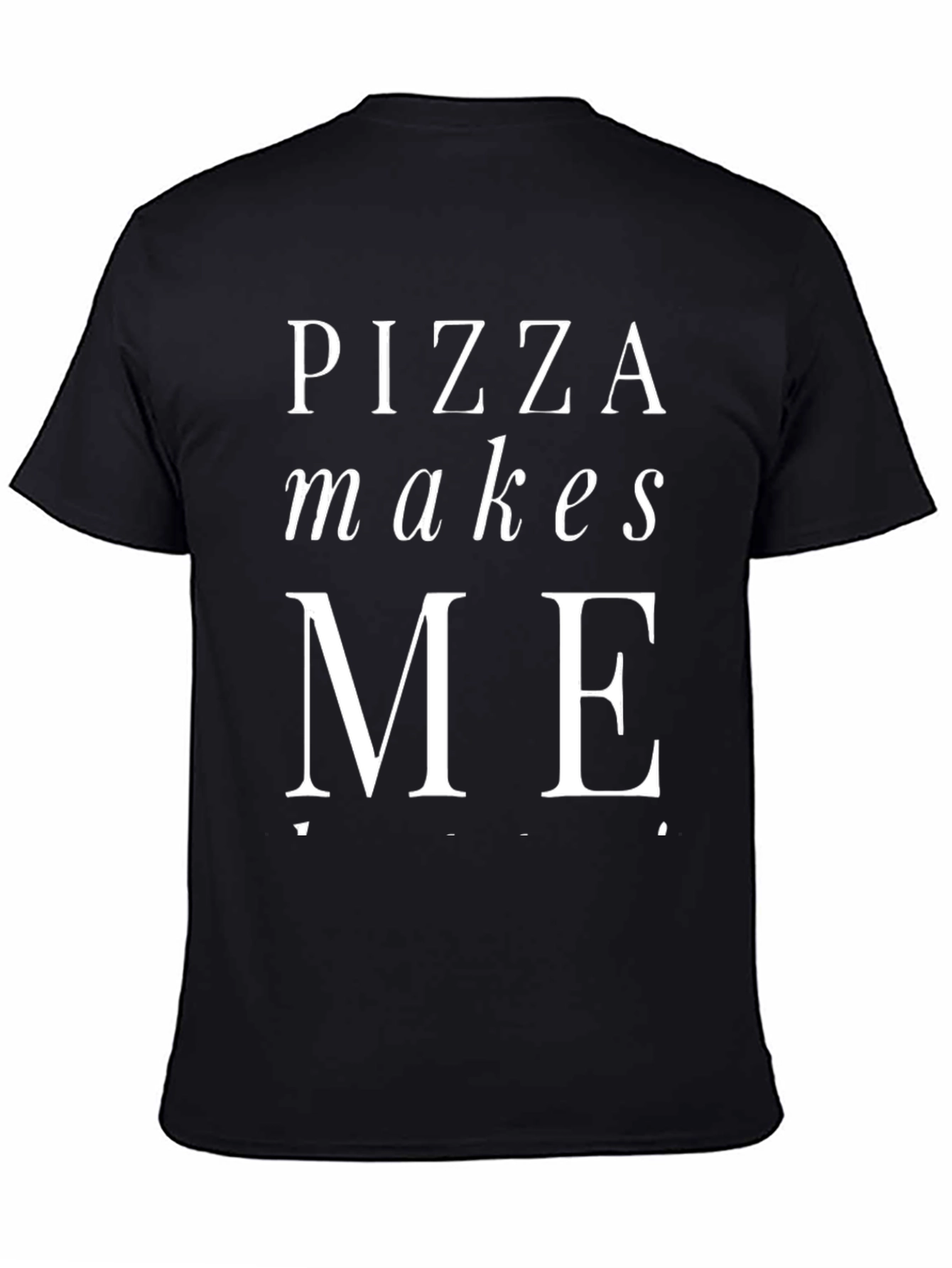 Pizza Makes Me T-Shirt - Foodie Fun