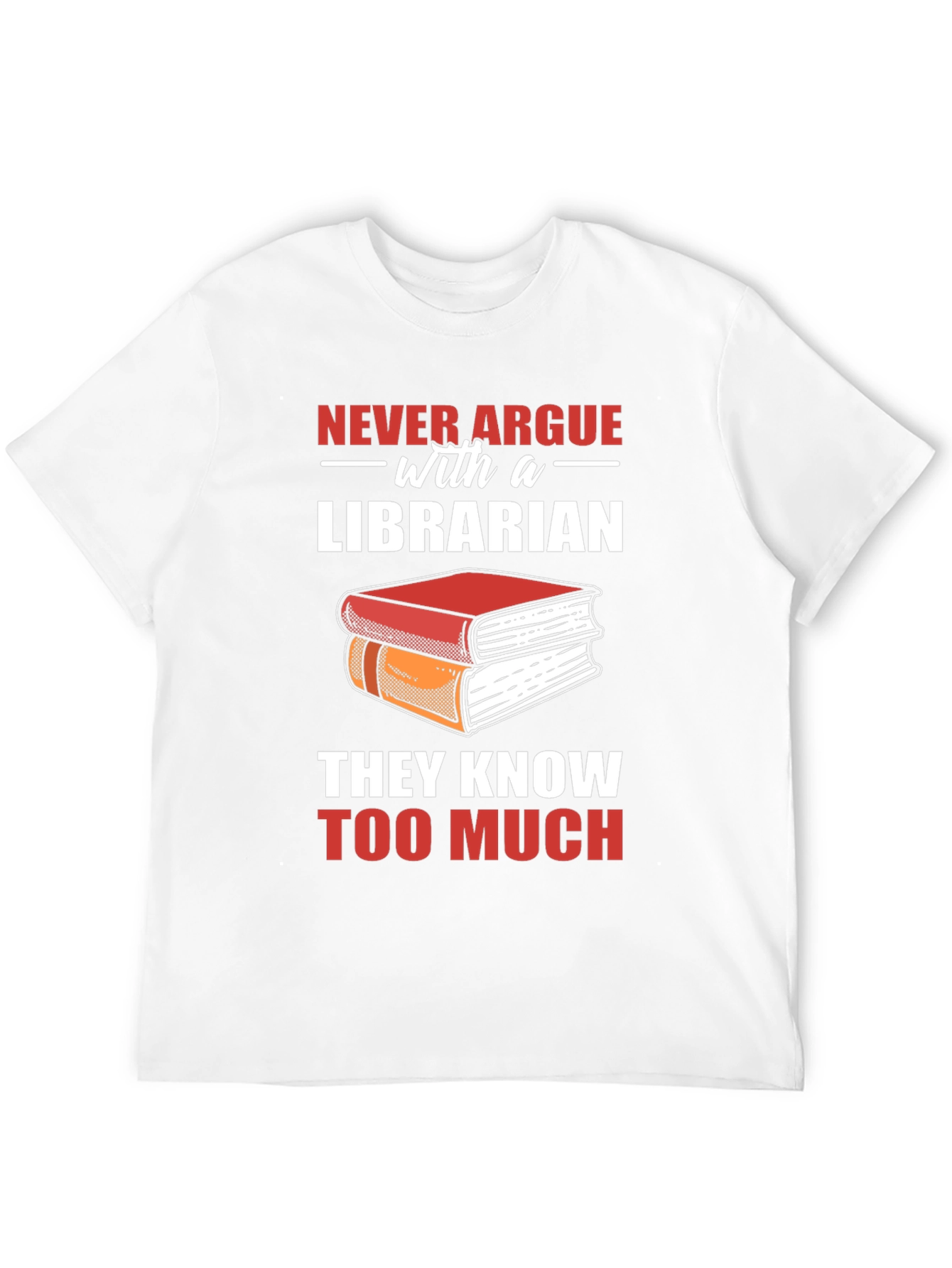 Librarian T-Shirt: Never Argue - They Know Too Much