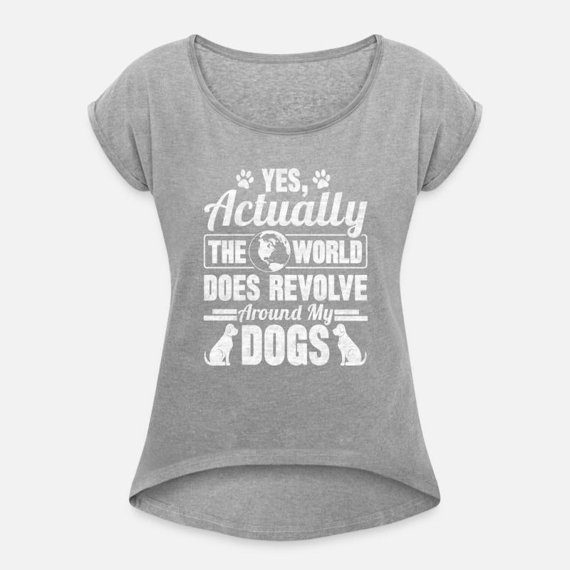 Yes Actually The World Does Revolve Around My Dogs