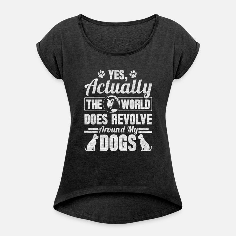 Yes Actually The World Does Revolve Around My Dogs